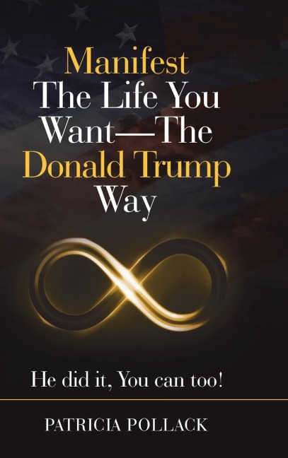 Manifest the Life You Want - the Donald Trump Way: He Did It, You Can Too!