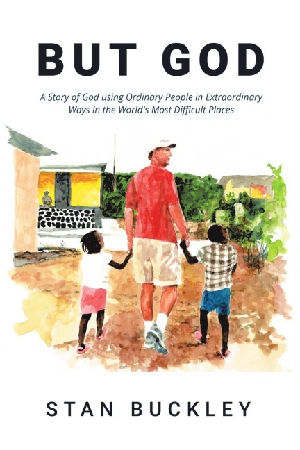 But God: A Story of God Using Ordinary People In Extraordinary Ways In the Worlds Most Difficult Places