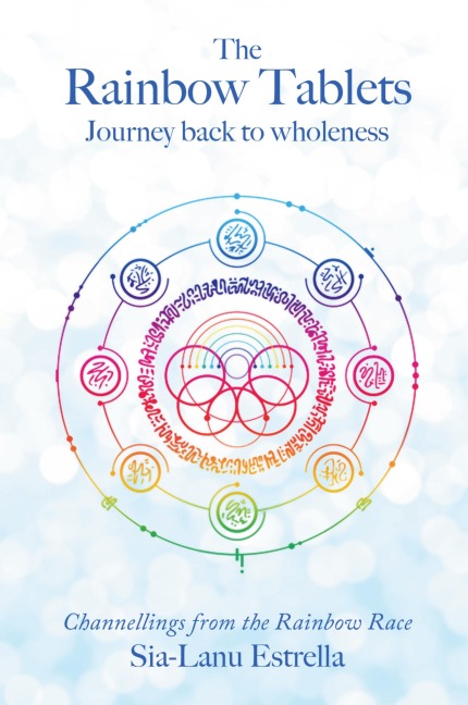 The Rainbow Tablets: Journey Back to Wholeness. Channellings from the Rainbow Race