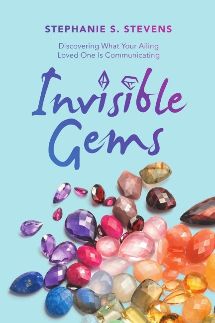 Invisible Gems: Discovering What Your Ailing Loved One Is Communicating