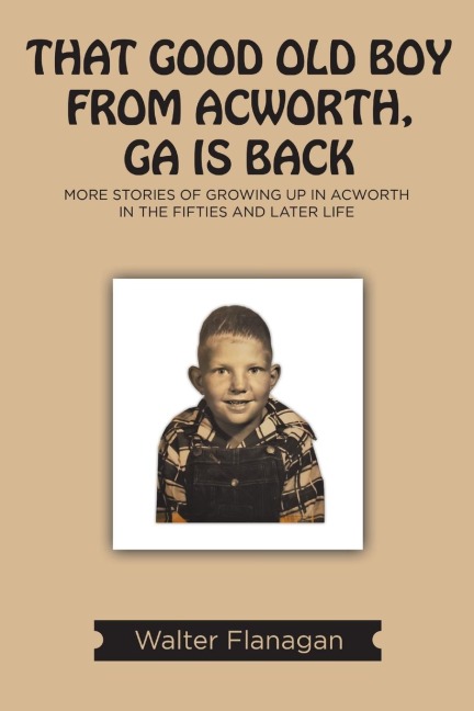 That Good Old Boy from Acworth, GA is Back: More Stories of Growing Up In Acworth In the Fifties and Later Life