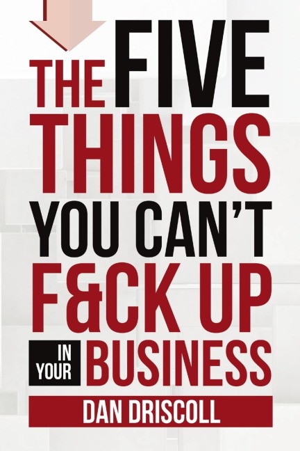 The Five Things You Cant F&ck Up In Your Business