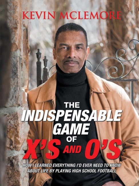 The Indispensable Game of Xs and Os: How I Learned Everything Id Ever Need to Know About Life by Playing High School Football