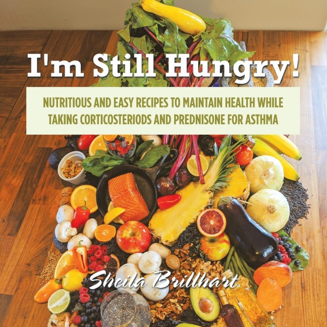 Im Still Hungry!: Nutritious and Easy Recipes to Maintain Health While Taking Corticosteroids and Prednisone for Asthma