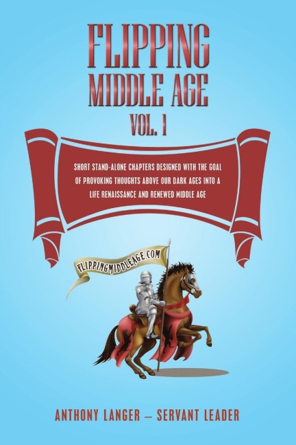 Flipping Middle Age Vol. 1: Short Stand-Alone Chapters Designed With the Goal of Provoking Thoughts Above our Dark Ages Into a Life Renaissance and Renewed Middle Age