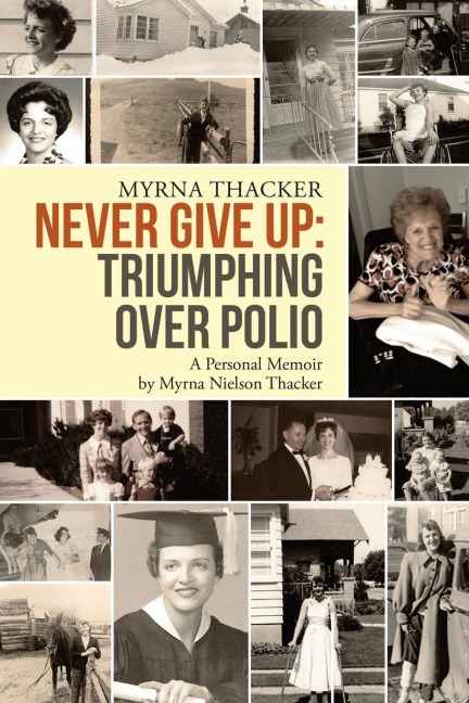 Never Give Up: Triumphing Over Polio: A Personal Memoir By Myrna Nielson Thacker