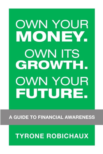Own Your Money. Own Its Growth. Own Your Future.: A Guide to Financial Awareness