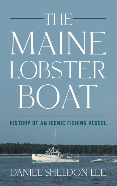 The Maine Lobster Boat: History of an Iconic Fishing Vessel