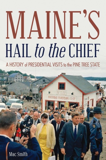 Maines Hail to the Chief: A History of Presidential Visits to the Pine Tree State
