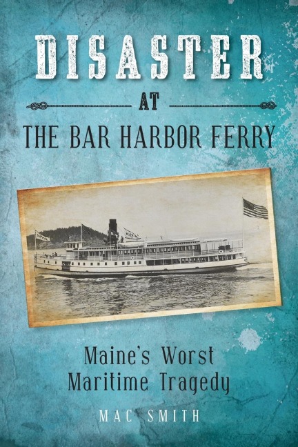 Disaster at the Bar Harbor Ferry: Maines Worst Maritime Tragedy