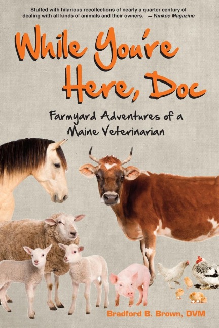 While Youre Here, Doc: Farmyard Adventures of a Maine Veterinarian