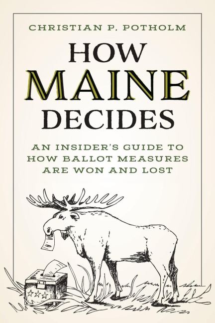 How Maine Decides: An Insiders Guide to How Ballot Measures Are Won and Lost