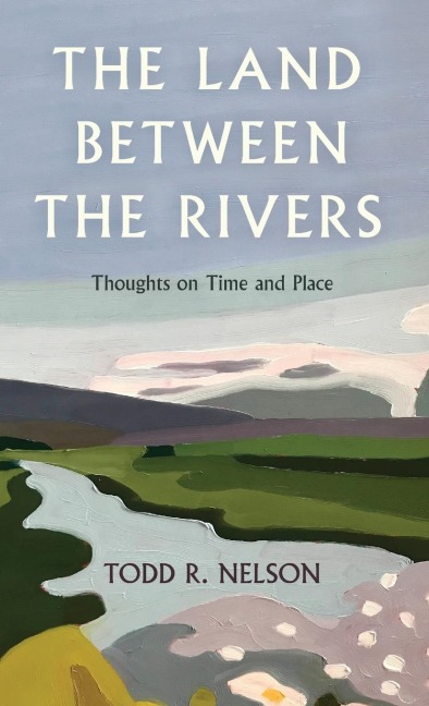 The Land Between the Rivers: Thoughts on Time and Place