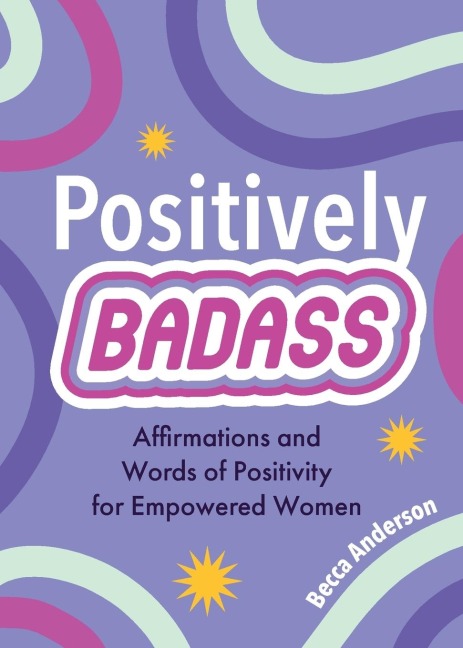 Positively Badass: Affirmations and Words of Positivity for Empowered Women (Gift for Women)