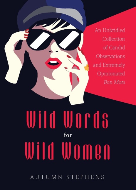 Wild Words for Wild Women: An Unbridled Collection of Candid Observations and Extremely Opinionated Bon Mots (Girls run the world, Nasty women, Affirmation quotes)