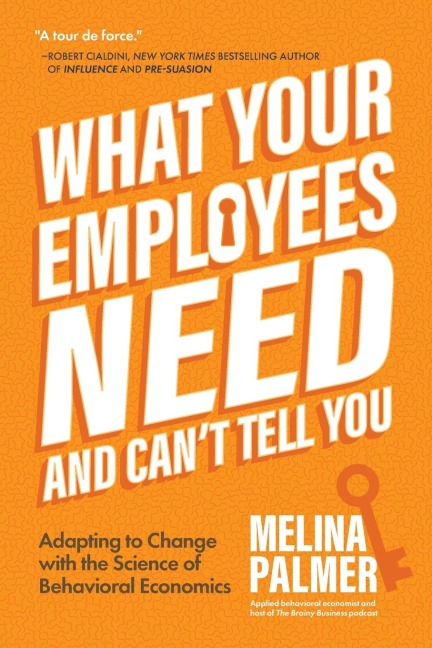 What Your Employees Need and Cant Tell You: Adapting to Change with the Science of Behavioral Economics (Change Management Book)