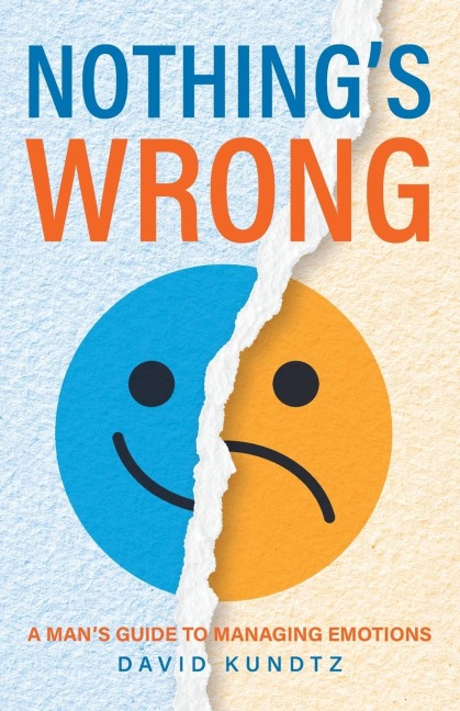 Nothing's Wrong: A Man's Guide to Managing Emotions (Gift for Men, Learn Good Communication Skills)