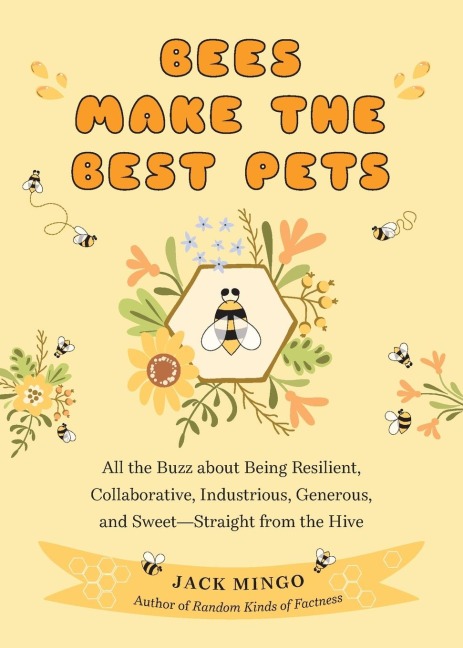 Bees Make the Best Pets: All the Buzz about Being Resilient, Collaborative, Industrious, Generous, and Sweet-Straight from the Hive (Beekeeping Beginners)