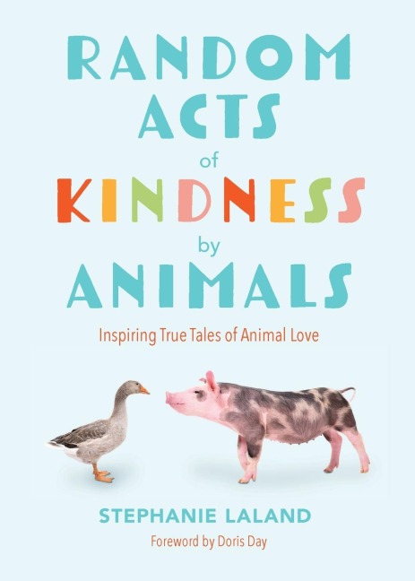 Random Acts of Kindness by Animals: Inspiring True Tales of Animal Love (Animal Stories for Adults, Animal Love Book)