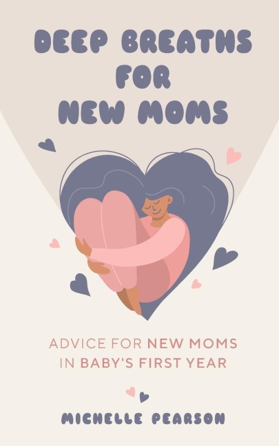 Deep Breaths for New Moms: Advice for New Moms in Babys First Year (for New Moms and First Time Pregnancies)