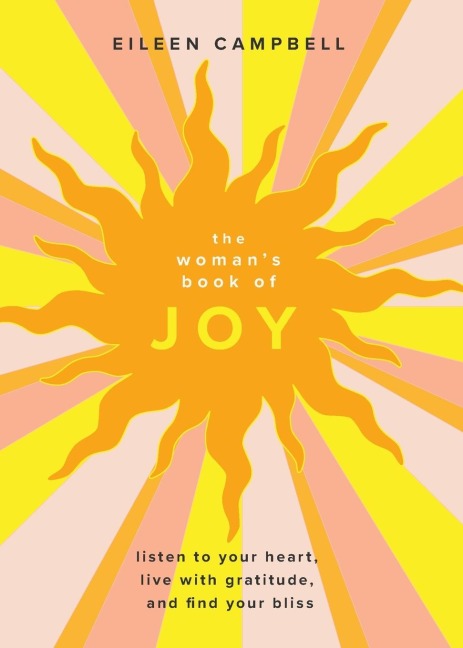 The Womans Book of Joy: Listen to Your Heart, Live with Gratitude, and Find Your Bliss (Positive Outlook Book for Spiritual Meditation and Spiritual Healing)