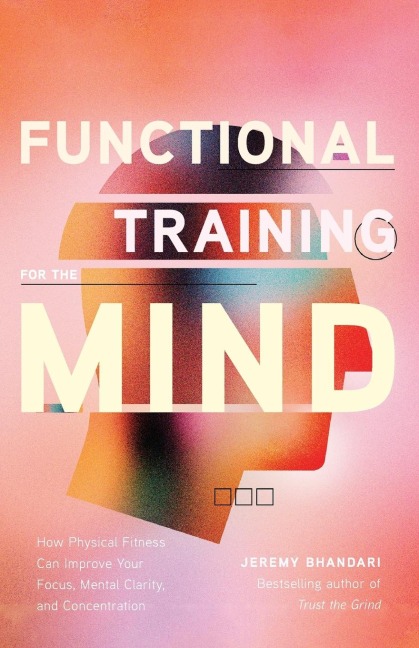 Functional Training for the Mind: How Physical Fitness Can Improve Your Focus, Mental Clarity, and Concentration (Mind Body Connection, Your Body Is Your Brain, Body Aware)