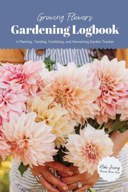 Growing Flowers Gardening Logbook: A Planting, Tending, Fertilizing, and Harvesting Garden Tracker (Flower Gardening Essentials)