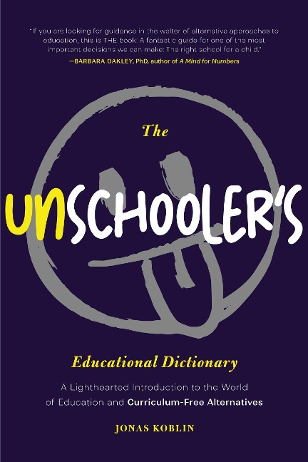 The Unschooler's Educational Dictionary: A Lighthearted Introduction to the World of Education and Curriculum-Free Alternatives (Education Philosophy, Child Development)
