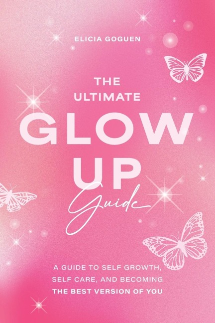 The Ultimate Glow Up Guide: A Guide to Self Growth, Self Care, and Becoming the Best Version of You (Women Empowerment Book, Self-Esteem)