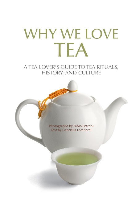Why We Love Tea: A Tea Lovers Guide to Tea Rituals, History, and Culture (How to Make Tea, Gift for Tea Lovers)