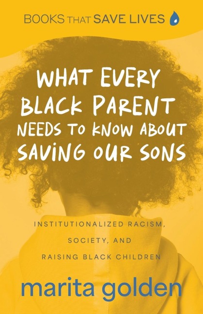 What Every Black Parent Needs to Know About Saving Our Sons: Institutionalized Racism, Society, and Raising Black Children (Black Parenting Book, Problems Black Kids Face)