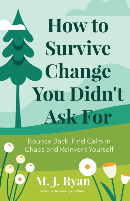 How to Survive Change You Didnt Ask for: Bounce Back, Find Calm in Chaos and Reinvent Yourself (Change for the Better, Uncertainty of Life)