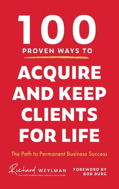 100 Proven Ways to Acquire and Keep Clients for Life: The Path to Permanent Business Success