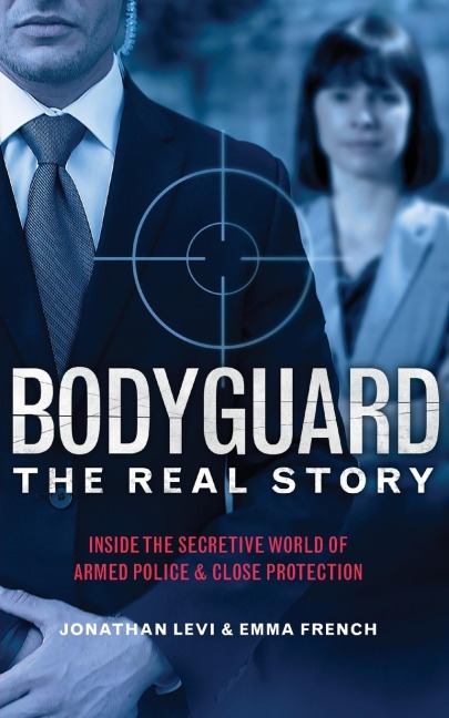 Bodyguard: The Real Story: Inside the Secretive World of Armed Police and Close Protection (Britain's Bodyguards, Security Book)