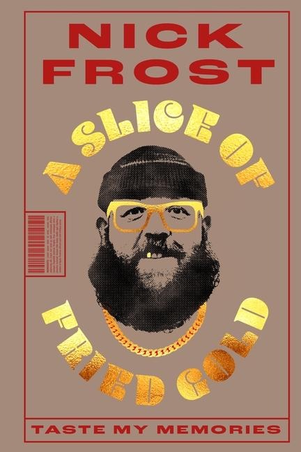 A Slice of Fried Gold: Taste My Memories (Nick Frost Celebrity Memoir, the Healing Joy of Cooking, Nostalgic Family Recipes, Cooking for Loved Ones, Family Traditions to Cherish)