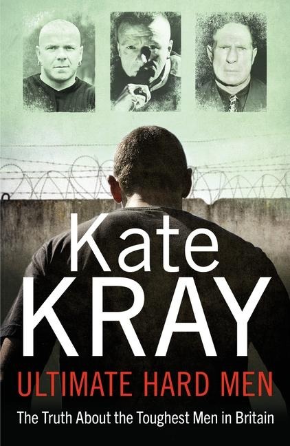 Ultimate Hard Men: The Truth about the Toughest Men in Britain (True Crime Stories, Famous Criminal Cases)