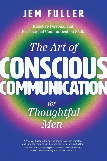 The Art of Conscious Communication for Thoughtful Men: Effective Personal and Professional Communication Skills