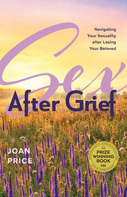 Sex After Grief Navigating Your Sexuality After Losing Your Beloved (Grief Book for Widows and Widowers, Rediscover Your Sexuality)