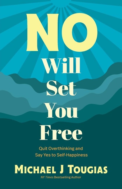 No Will Set You Free: Quit Overthinking and Say Yes to Self-Happiness (Habits Book for People Pleasing, Why You Should Choose the Power of No, Prioritize Yourself)