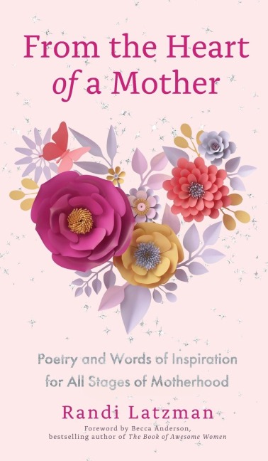 From the Heart of a Mother: Poetry and Words of Inspiration for All Stages of Motherhood (Poetry for Mothers, Poetry)