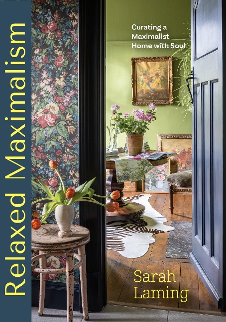 Relaxed Maximalism: Curating a Maximalist Home with Soul (Design Styles for Your Home, Interior Design Book)