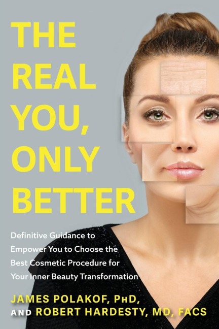 The Real You, Only Better: Definitive Guidance to Empower You to Choose the Best Cosmetic Procedure for Your Inner Beauty Transformation (Inner Beauty, True Stories about Plastic Journey)