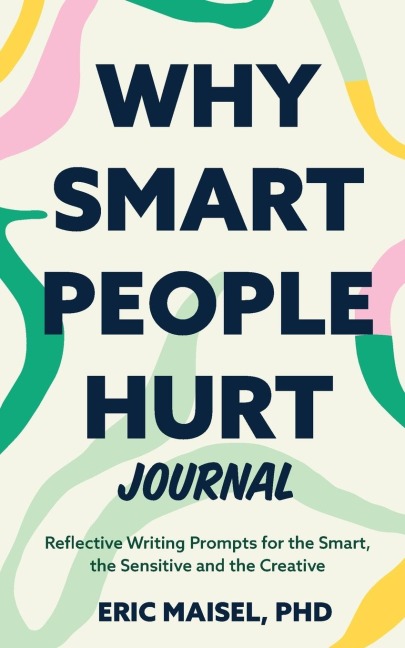 Why Smart People Hurt Journal: Reflective Writing Prompts for the Smart, the Sensitive and the Creative (Sensitive People Book, Self-Help)