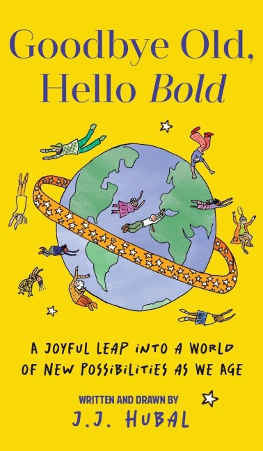 Goodbye Old, Hello Bold: A Joyful Leap Into a World of New Possibilities as We Age (Inspiring Aging Book, Hand Drawn Reminders for Older Living)