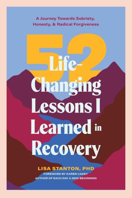 52 Life-Changing Lessons I Learned in Recovery: A Journey Towards Sobriety, Honesty, and Radical Forgiveness (Spiritual Guidance for Recovery, Receiving Everyday Miracles)