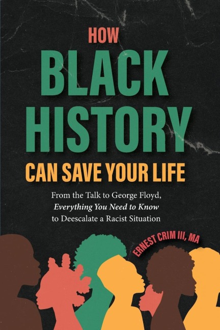 How Black History Can Save Your Life: From the Talk to George Floyd, Everything You Need to Know to Deescalate a Racist Situation (Teaching Black History, Educational Content)
