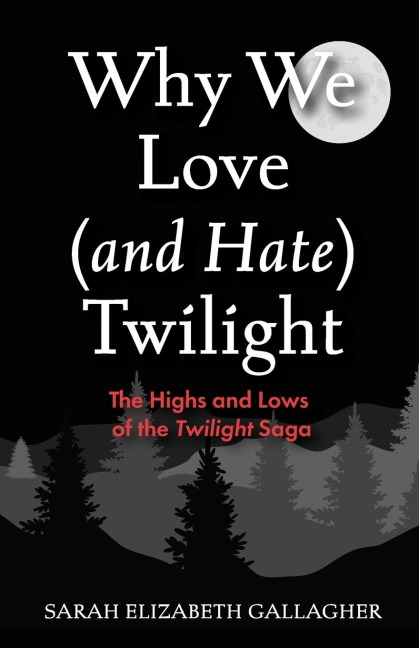 Why We Love (and Hate) Twilight: The Highs and Lows of the Twilight Saga (A Twilight Analysis)