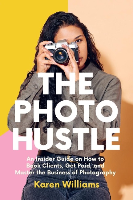 The Photo Hustle: An Insider Guide on How to Book Clients, Get Paid, and Master the Business of Photography