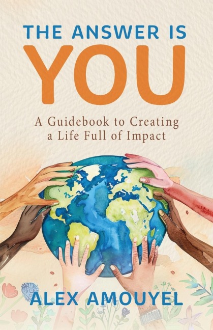 The Answer Is You: A Guidebook to Creating a Life Full of Impact (Leadership Book, Change the Way You Think)
