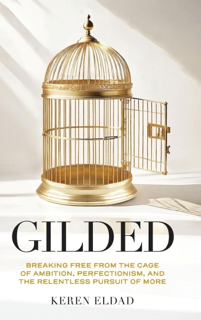 Gilded: Breaking Free from the Cage of Ambition, Perfectionism, and the Relentless Pursuit of More